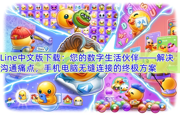 Line中文版下载：您的数字生活伙伴——解决沟通痛点，手机电脑无缝连接的终极方案